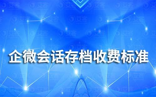 企业微信会话存档收费标准是多少