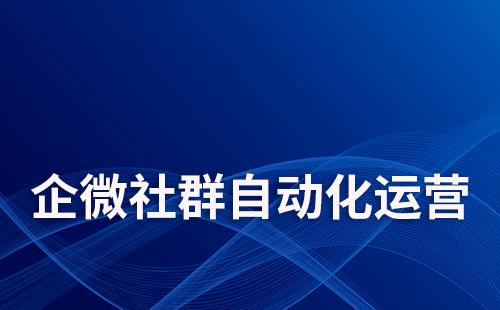 如何通过企业微信实现社群自动化运营