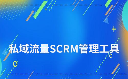 私域流量管理工具SCRM系统如何选