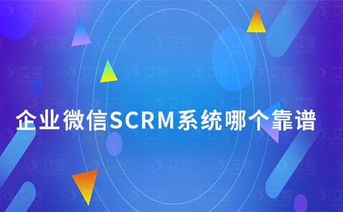 企业微信SCRM系统哪个靠谱