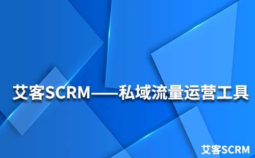艾客SCRM私域流量运营工具大全
