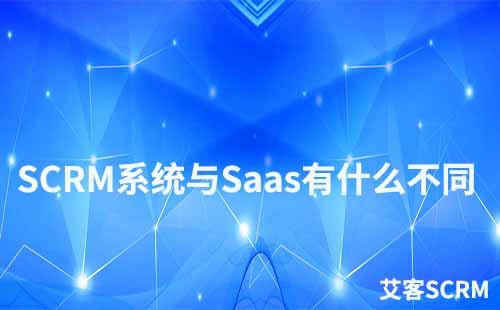 SCRM系统和saas有什么不同