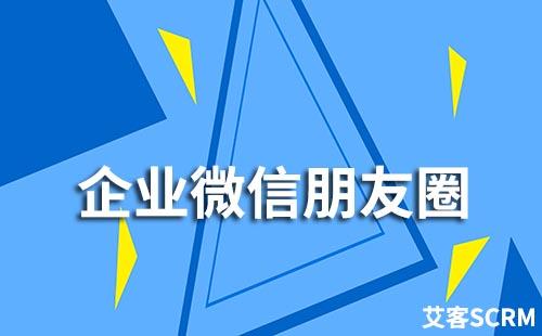 企业微信一个月可以发多少条朋友圈