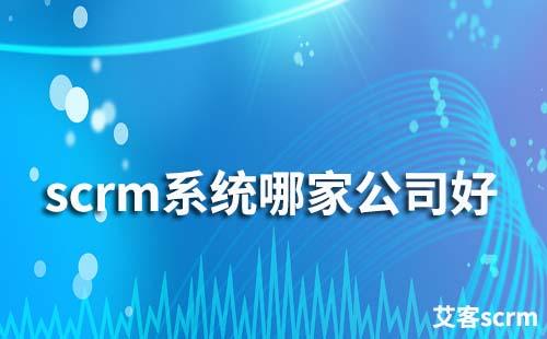 scrm系统哪家公司好