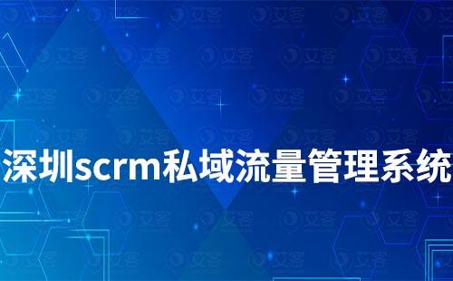 深圳scrm私域流量管理系统