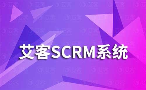 艾客SCRM系统如何助力企业高效运营私域流量