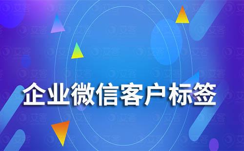  企业微信如何给客户打标签