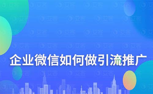 企业微信如何做引流推广