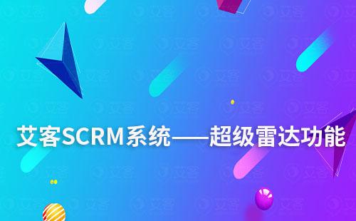 艾客SCRM系统超级雷达功能有什么作用