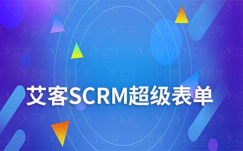 艾客SCRM超级表单实现快速了解客户需求