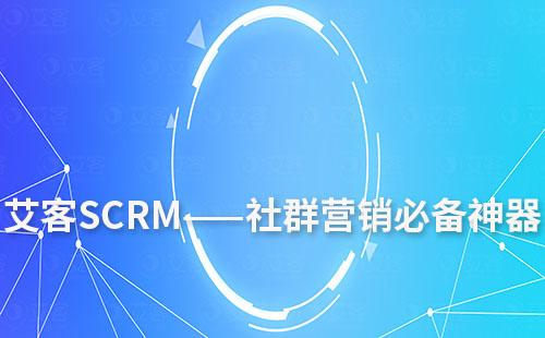 艾客SCRM——社群营销必备神器