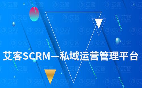艾客SCRM——站式私域客户运营管理平台
