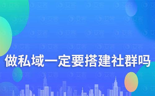 做私域一定要搭建社群吗