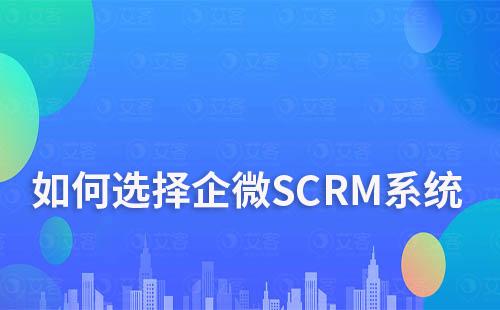 如何选择一款好用的企微SCRM系统