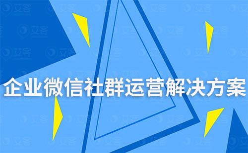 企业微信社群运营解决方案