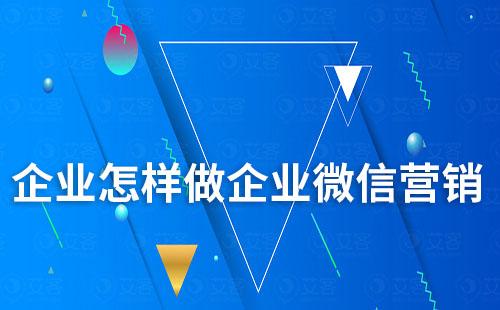 企业怎样做企业微信营销