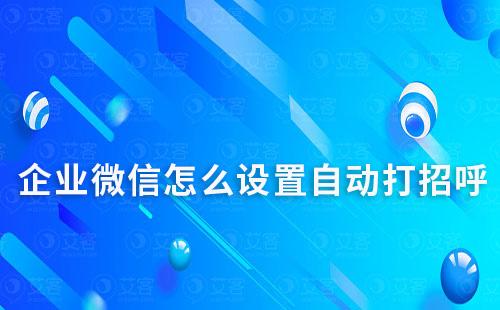 企业微信怎么设置自动打招呼