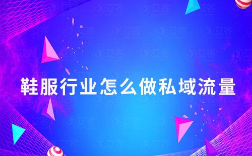 鞋服行业怎么做私域流量
